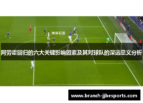 阿劳霍回归的六大关键影响因素及其对球队的深远意义分析 阿劳霍回归的六大关键影响因素及其对球队的深远意义分析