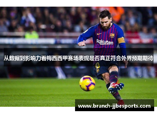 从数据到影响力看梅西西甲赛场表现是否真正符合外界预期期待 从数据到影响力看梅西西甲赛场表现是否真正符合外界预期期待