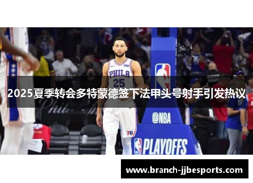 2025夏季转会多特蒙德签下法甲头号射手引发热议