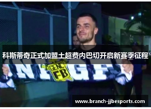 科斯蒂奇正式加盟土超费内巴切开启新赛季征程