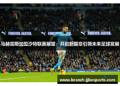 马赫雷斯加盟沙特联赛展望：开启新篇章引领未来足球发展