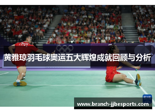 黄雅琼羽毛球奥运五大辉煌成就回顾与分析